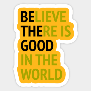 Be The Good - Believe There Is Good In The World Sticker